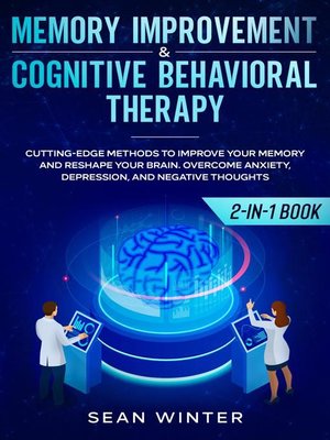 cover image of Memory Improvement and Cognitive Behavioral Therapy (CBT) 2-in-1 Book Cutting-Edge Methods to Improve Your Memory and Reshape Your Brain. Overcome Anxiety, Depression, and Negative Thoughts